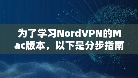 为了学习NordVPN的Mac版本，以下是分步指南