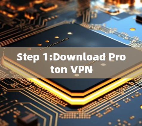 Step 1:Download Proton VPN