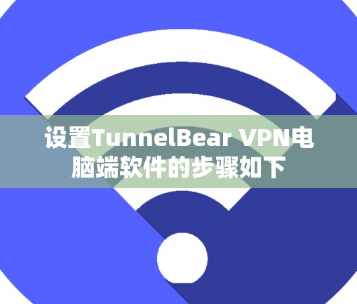 设置TunnelBear VPN电脑端软件的步骤如下