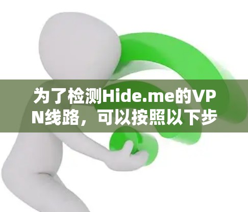 为了检测Hide.me的VPN线路，可以按照以下步骤进行
