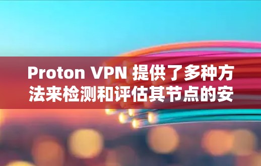 Proton VPN 提供了多种方法来检测和评估其节点的安全性，以下是几个常用的工具及其使用步骤