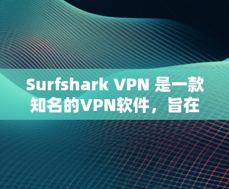 Surfshark VPN 是一款知名的VPN软件，旨在为用户提供安全、可靠和个性化的网络连接体验。在评估其线路稳定性时，以下是一些关键指标和考虑因素