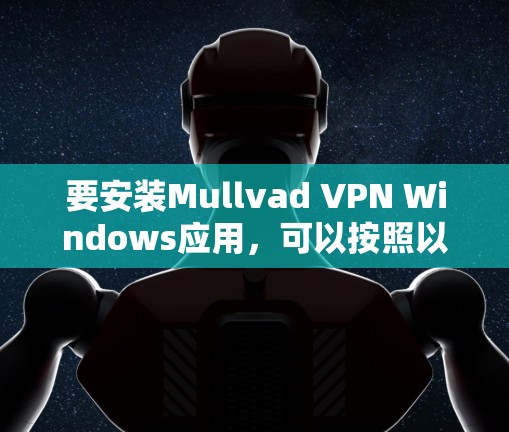 要安装Mullvad VPN Windows应用，可以按照以下步骤进行